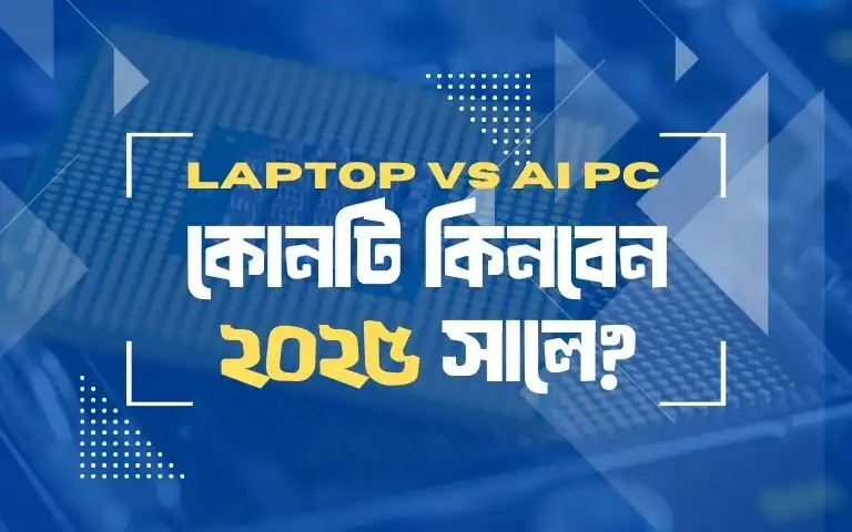 Laptop vs AI PC – কোনটি কিনবেন ২০২৫ সালে
