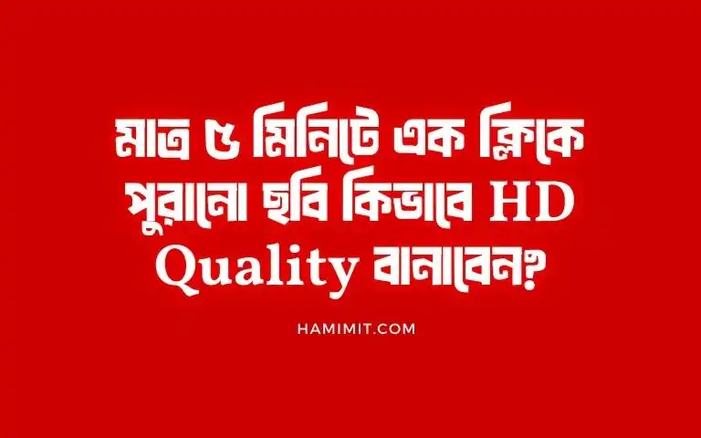 মাত্র ৫ মিনিটে এক ক্লিকে আপনার পুরানো ছবি HD Quality বানান!