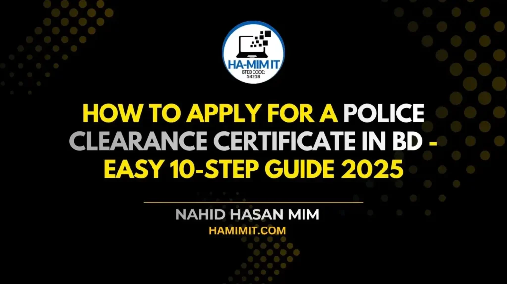 Promotional thumbnail by Nahid Hasan Mim for a step-by-step 2025 guide on How To Apply For a Police Clearance Certificate in BD - Easy 10-Step Guide 2025